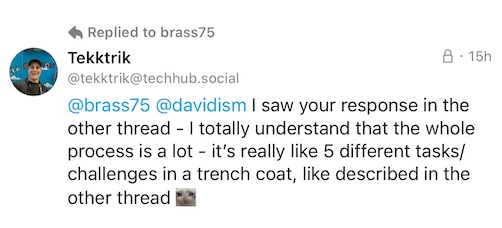I saw your response in the other thread - I totally understand that the whole process is a lot - it's 
really like 5 different tasks/ challenges in a trench coat, like described in the other thread